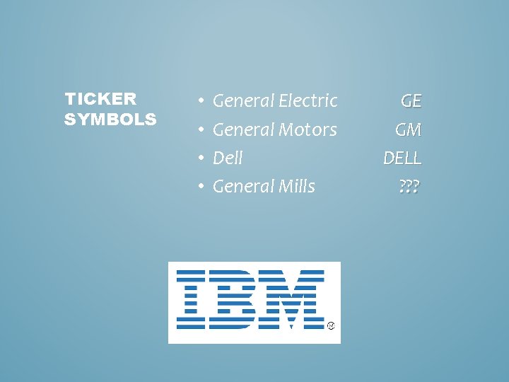 TICKER SYMBOLS • • General Electric General Motors Dell General Mills GE GM DELL