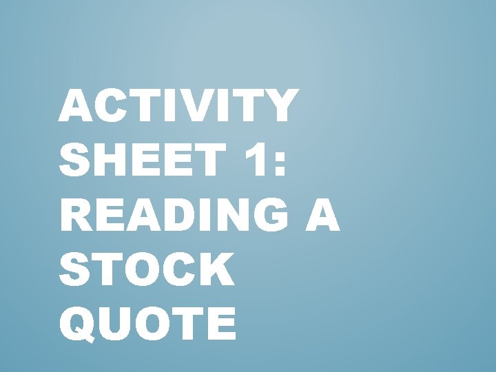 ACTIVITY SHEET 1: READING A STOCK QUOTE ACTIVITY SHEET 1: READING A STOCK QUOTE