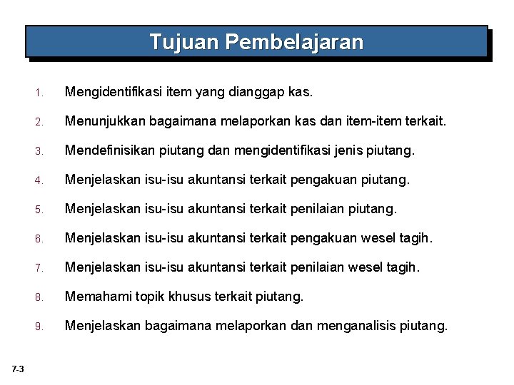 Tujuan Pembelajaran 7 -3 1. Mengidentifikasi item yang dianggap kas. 2. Menunjukkan bagaimana melaporkan Tujuan Pembelajaran 7 -3 1. Mengidentifikasi item yang dianggap kas. 2. Menunjukkan bagaimana melaporkan