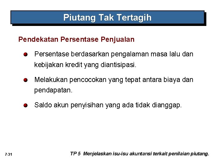 Piutang Tak Tertagih Pendekatan Persentase Penjualan Persentase berdasarkan pengalaman masa lalu dan kebijakan kredit Piutang Tak Tertagih Pendekatan Persentase Penjualan Persentase berdasarkan pengalaman masa lalu dan kebijakan kredit