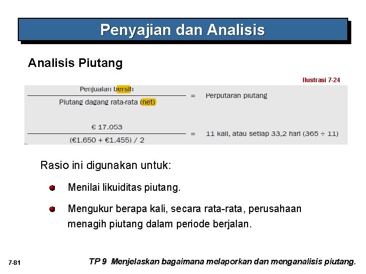Penyajian dan Analisis Piutang Ilustrasi 7 -24 Rasio ini digunakan untuk: Menilai likuiditas piutang. Penyajian dan Analisis Piutang Ilustrasi 7 -24 Rasio ini digunakan untuk: Menilai likuiditas piutang.