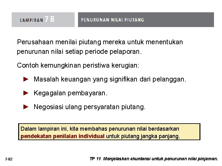 Perusahaan menilai piutang mereka untuk menentukan penurunan nilai setiap periode pelaporan. Contoh kemungkinan peristiwa Perusahaan menilai piutang mereka untuk menentukan penurunan nilai setiap periode pelaporan. Contoh kemungkinan peristiwa