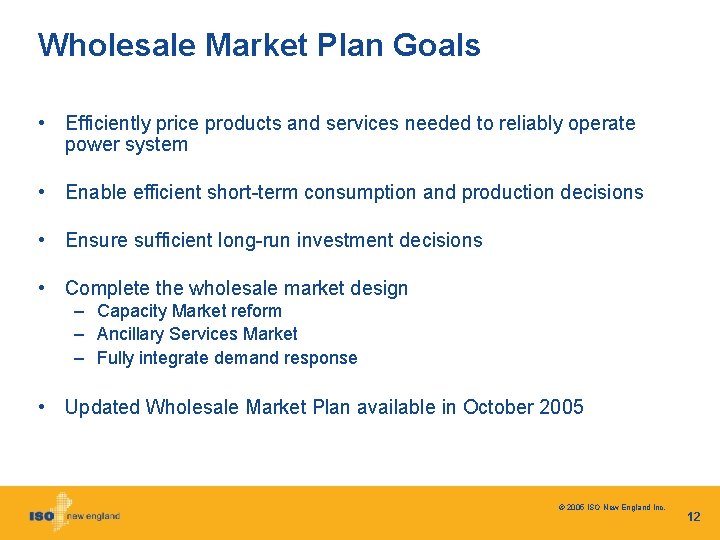 Wholesale Market Plan Goals • Efficiently price products and services needed to reliably operate