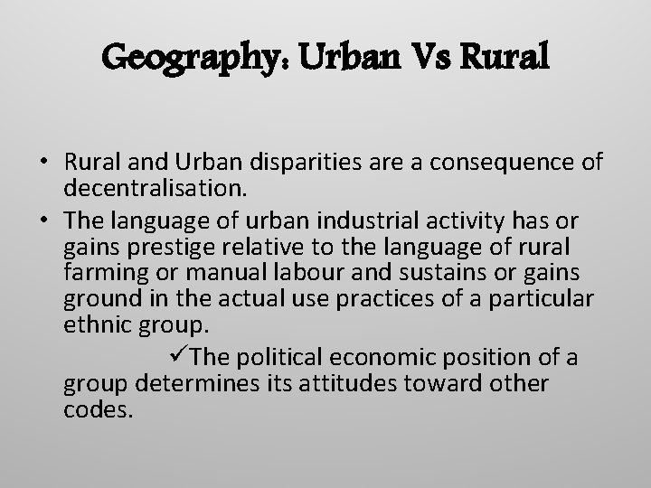 Geography: Urban Vs Rural • Rural and Urban disparities are a consequence of decentralisation.