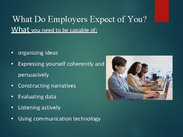 What Do Employers Expect of You? What you need to be capable of: •