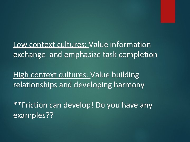 Low context cultures: Value information exchange and emphasize task completion High context cultures: Value