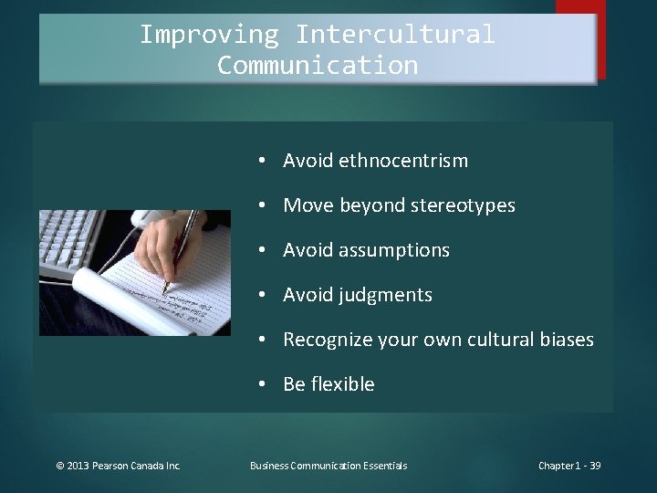 Improving Intercultural Communication • Avoid ethnocentrism • Move beyond stereotypes • Avoid assumptions •