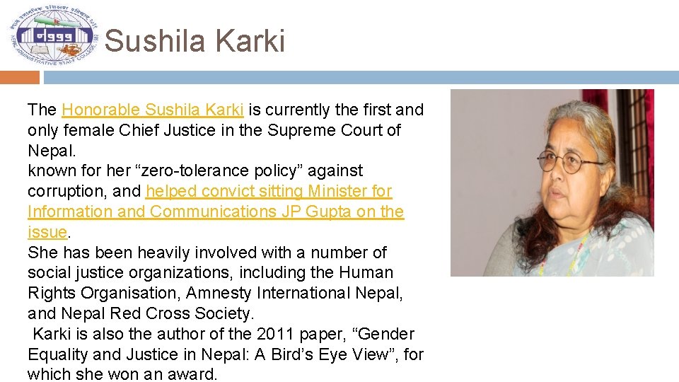 Sushila Karki The Honorable Sushila Karki is currently the first and only female Chief