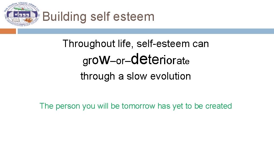 Building self esteem Throughout life, self-esteem can grow–or–deteriorate through a slow evolution The person