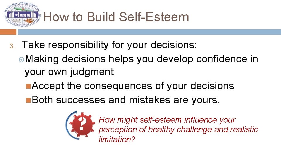 How to Build Self-Esteem 3. Take responsibility for your decisions: Making decisions helps you