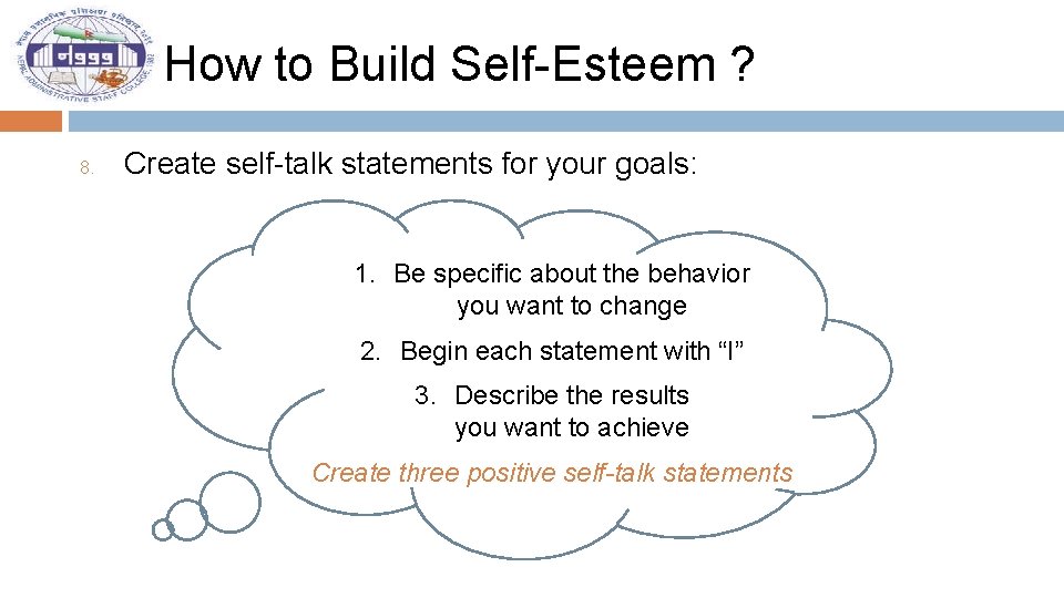 How to Build Self-Esteem ? 8. Create self-talk statements for your goals: 1. Be