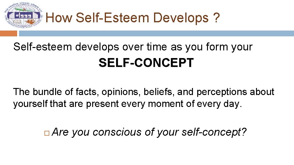 How Self-Esteem Develops ? Self-esteem develops over time as you form your SELF-CONCEPT The