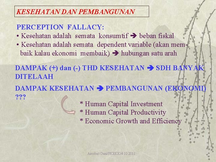 KESEHATAN DAN PEMBANGUNAN PERCEPTION FALLACY: • Kesehatan adalah semata konsumtif beban fiskal • Kesehatan