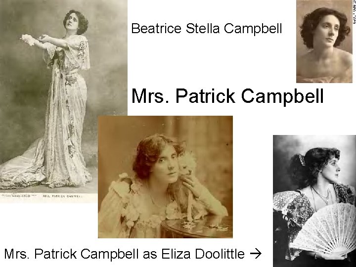 Beatrice Stella Campbell Mrs. Patrick Campbell as Eliza Doolittle Beatrice Stella Campbell Mrs. Patrick Campbell as Eliza Doolittle
