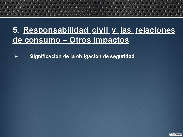 5. Responsabilidad civil y las relaciones de consumo – Otros impactos Ø Significación de