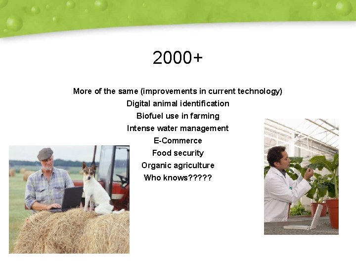 2000+ More of the same (improvements in current technology) Digital animal identification Biofuel use