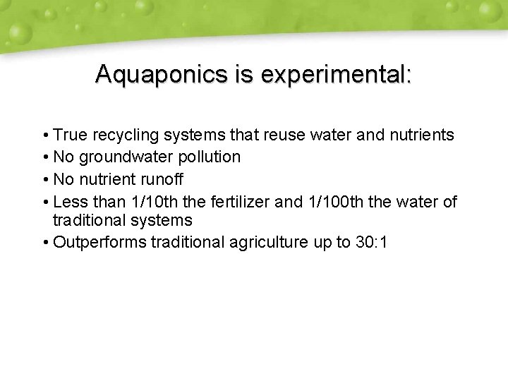 Aquaponics is experimental: • True recycling systems that reuse water and nutrients • No