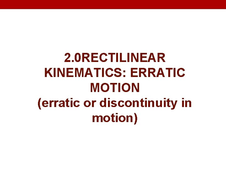 2. 0 RECTILINEAR KINEMATICS: ERRATIC MOTION (erratic or discontinuity in motion) 