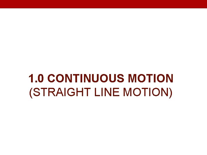1. 0 CONTINUOUS MOTION (STRAIGHT LINE MOTION) 