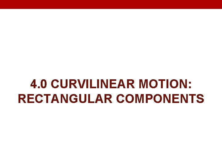 4. 0 CURVILINEAR MOTION: RECTANGULAR COMPONENTS 