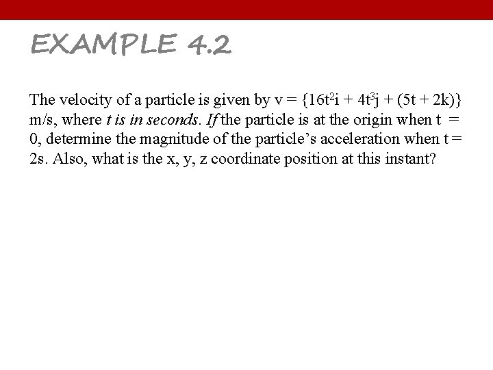 EXAMPLE 4. 2 The velocity of a particle is given by v = {16
