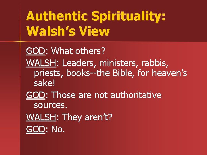 Authentic Spirituality: Walsh’s View GOD: What others? WALSH: Leaders, ministers, rabbis, priests, books--the Bible, Authentic Spirituality: Walsh’s View GOD: What others? WALSH: Leaders, ministers, rabbis, priests, books--the Bible,
