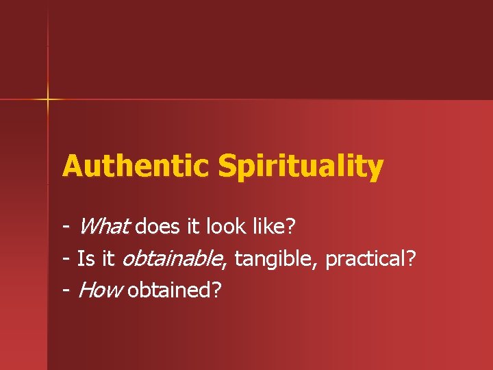 Authentic Spirituality - What does it look like? - Is it obtainable, tangible, practical? Authentic Spirituality - What does it look like? - Is it obtainable, tangible, practical?