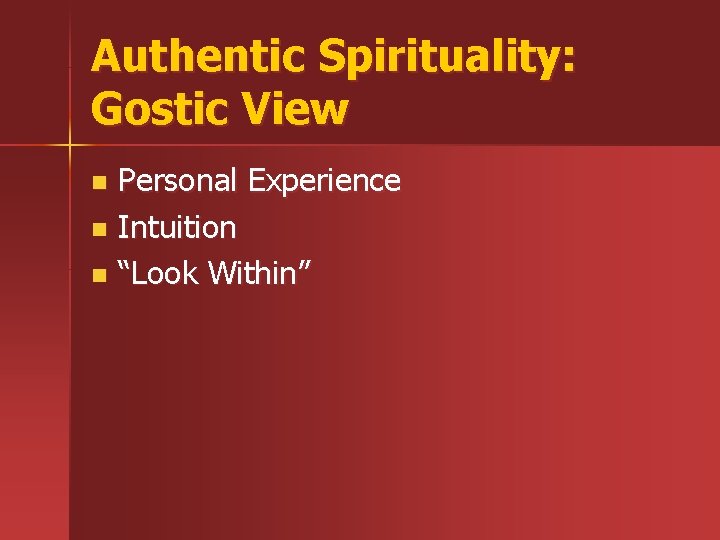 Authentic Spirituality: Gostic View Personal Experience n Intuition n “Look Within” n Authentic Spirituality: Gostic View Personal Experience n Intuition n “Look Within” n