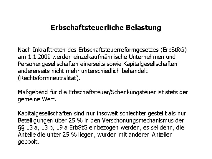 Erbschaftsteuerliche Belastung Nach Inkrafttreten des Erbschaftsteuerreformgesetzes (Erb. St. RG) am 1. 1. 2009 werden Erbschaftsteuerliche Belastung Nach Inkrafttreten des Erbschaftsteuerreformgesetzes (Erb. St. RG) am 1. 1. 2009 werden
