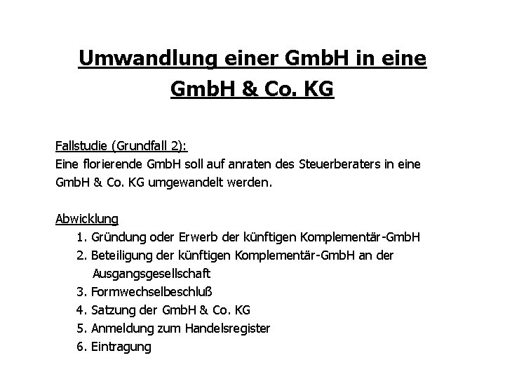 Umwandlung einer Gmb. H in eine Gmb. H & Co. KG Fallstudie (Grundfall 2):