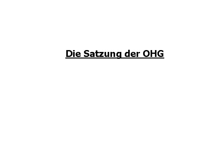 Die Satzung der OHG Die Satzung der OHG