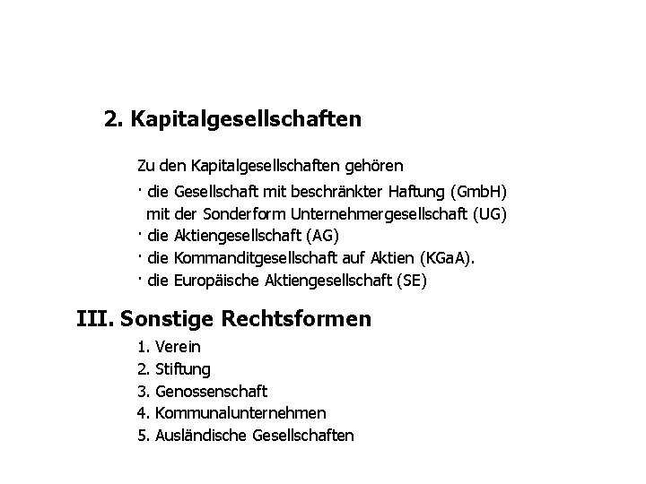 2. Kapitalgesellschaften Zu den Kapitalgesellschaften gehören · die Gesellschaft mit beschränkter Haftung (Gmb. H) 2. Kapitalgesellschaften Zu den Kapitalgesellschaften gehören · die Gesellschaft mit beschränkter Haftung (Gmb. H)