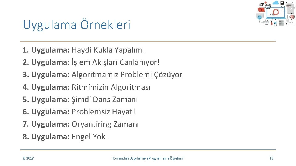 Uygulama Örnekleri 1. Uygulama: Haydi Kukla Yapalım! 2. Uygulama: İşlem Akışları Canlanıyor! 3. Uygulama: Uygulama Örnekleri 1. Uygulama: Haydi Kukla Yapalım! 2. Uygulama: İşlem Akışları Canlanıyor! 3. Uygulama: