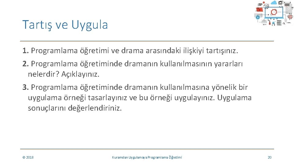 Tartış ve Uygula 1. Programlama öğretimi ve drama arasındaki ilişkiyi tartışınız. 2. Programlama öğretiminde Tartış ve Uygula 1. Programlama öğretimi ve drama arasındaki ilişkiyi tartışınız. 2. Programlama öğretiminde