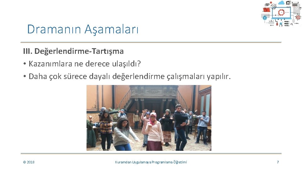 Dramanın Aşamaları III. Değerlendirme-Tartışma • Kazanımlara ne derece ulaşıldı? • Daha çok sürece dayalı Dramanın Aşamaları III. Değerlendirme-Tartışma • Kazanımlara ne derece ulaşıldı? • Daha çok sürece dayalı