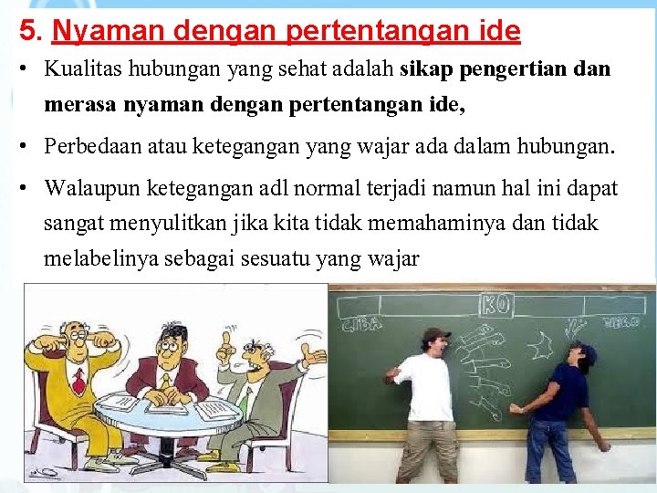 5. Nyaman dengan pertentangan ide • Kualitas hubungan yang sehat adalah sikap pengertian dan