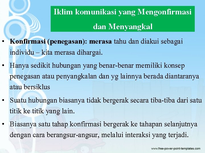 Iklim komunikasi yang Mengonfirmasi dan Menyangkal • Konfirmasi (penegasan): merasa tahu dan diakui sebagai Iklim komunikasi yang Mengonfirmasi dan Menyangkal • Konfirmasi (penegasan): merasa tahu dan diakui sebagai