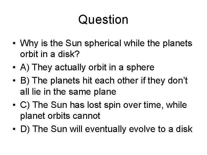 Question • Why is the Sun spherical while the planets orbit in a disk? Question • Why is the Sun spherical while the planets orbit in a disk?