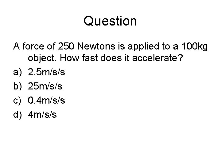 Question A force of 250 Newtons is applied to a 100 kg object. How Question A force of 250 Newtons is applied to a 100 kg object. How