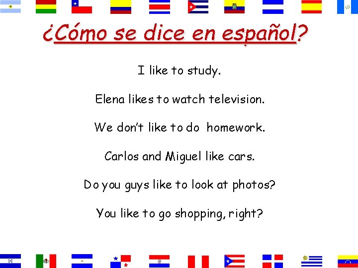 ¿Cómo se dice en español? I like to study. Elena likes to watch television.