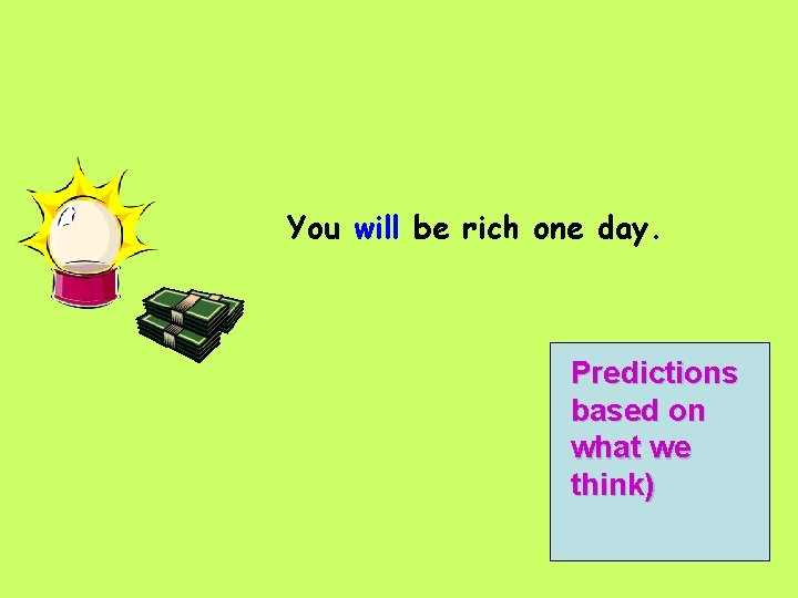 You will be rich one day. Predictions based on what we think) 