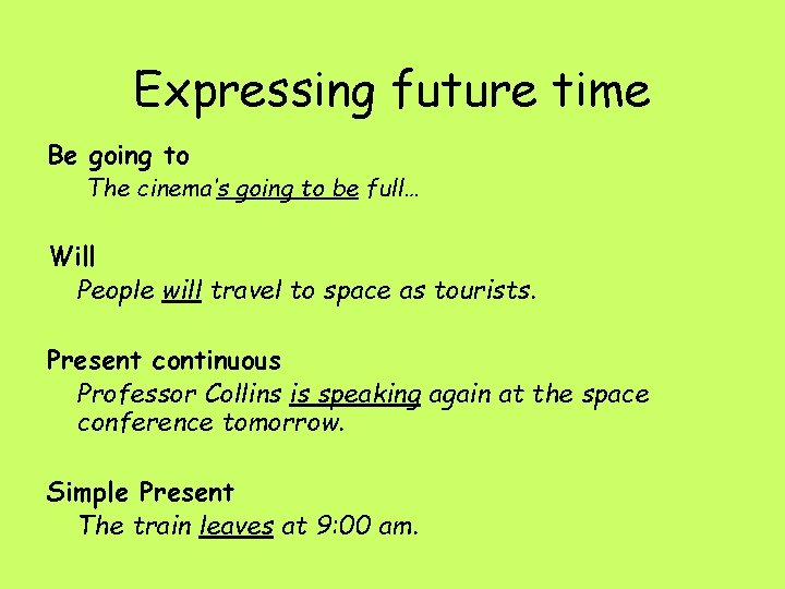Expressing future time Be going to The cinema’s going to be full… Will People