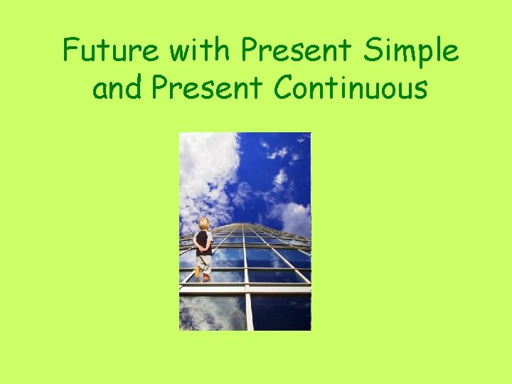 Future with Present Simple and Present Continuous 