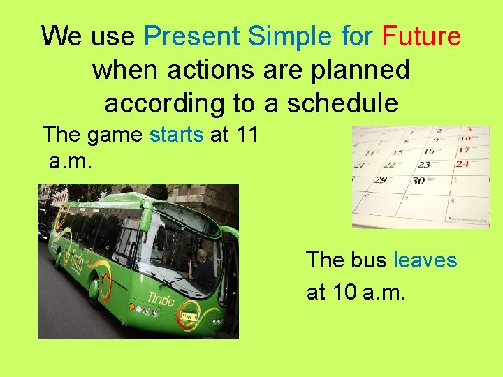 We use Present Simple for Future when actions are planned according to a schedule