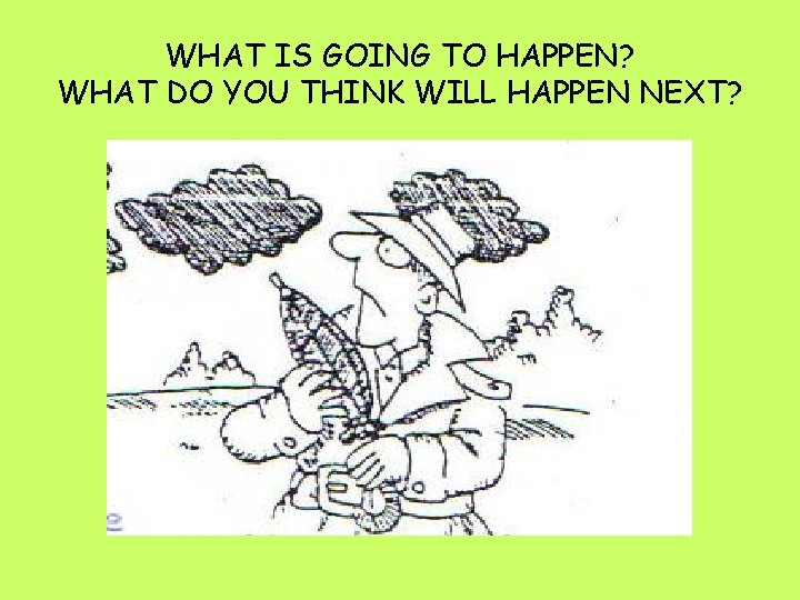 WHAT IS GOING TO HAPPEN? WHAT DO YOU THINK WILL HAPPEN NEXT? 