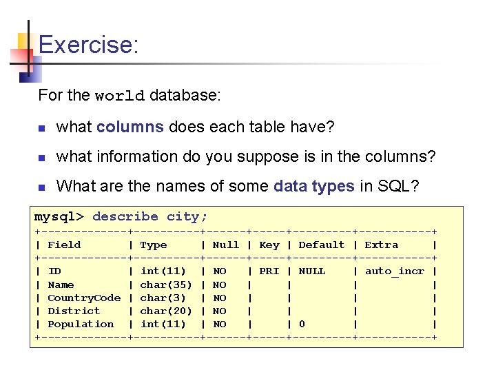 Exercise: For the world database: n what columns does each table have? n what