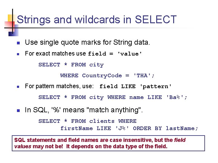 Strings and wildcards in SELECT n Use single quote marks for String data. n