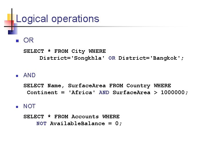 Logical operations n OR SELECT * FROM City WHERE District='Songkhla' OR District='Bangkok'; n AND