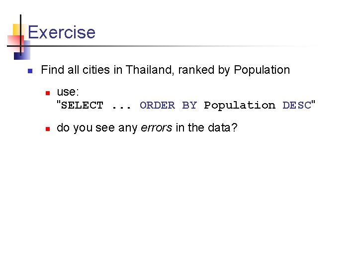 Exercise n Find all cities in Thailand, ranked by Population n n use: "SELECT.