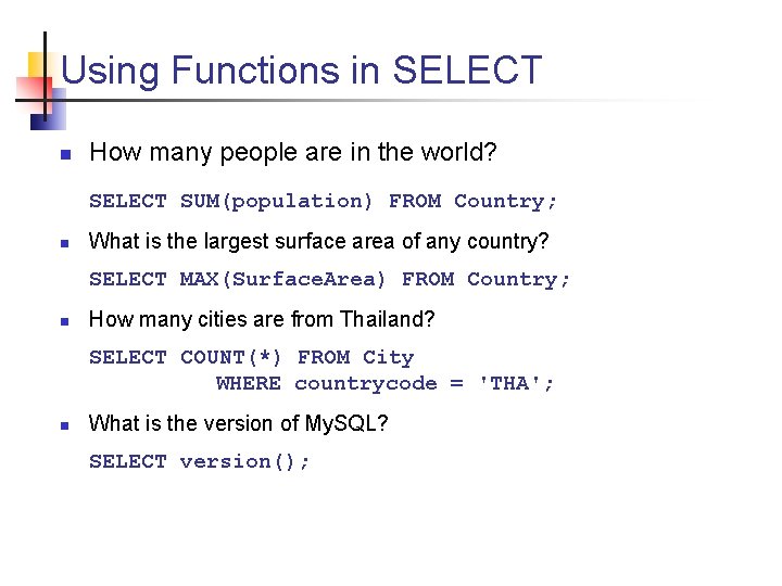 Using Functions in SELECT n How many people are in the world? SELECT SUM(population)